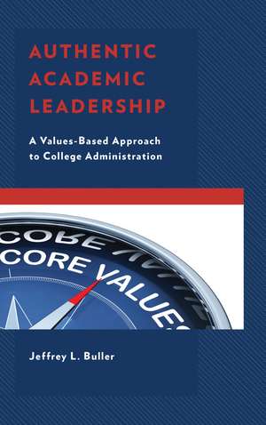 Authentic Academic Leadership: A Values-Based Approach to College Administration de Jeffrey L. Buller