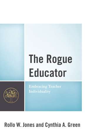 The Rogue Educator: Embracing Teacher Individuality de Rollo W. Jones