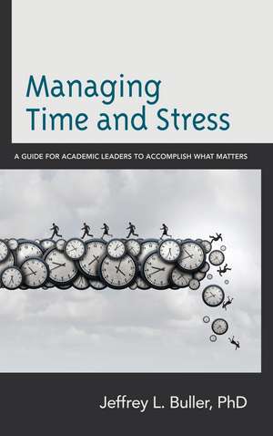 Managing Time and Stress: A Guide for Academic Leaders to Accomplish What Matters de Jeffrey L. Buller