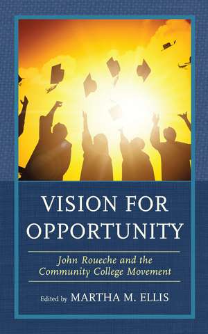 Vision for Opportunity: John Roueche and the Community College Movement de Martha M. Ellis