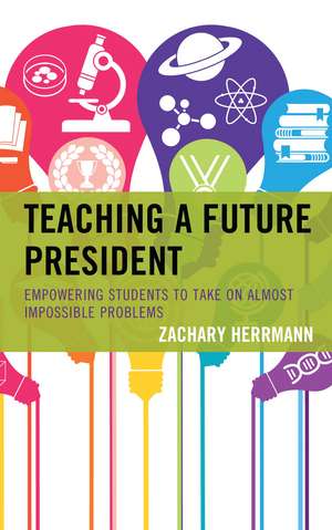 Teaching a Future President: Empowering Students to Take on Almost Impossible Problems de Zachary Herrmann