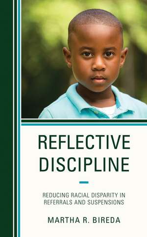 Reflective Discipline: Reducing Racial Disparity in Referrals and Suspensions de Martha R. Bireda