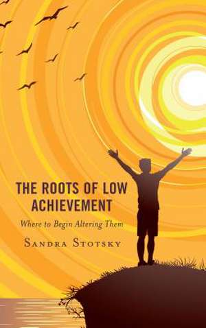 Roots of Low Achievement de Sandra Stotsky