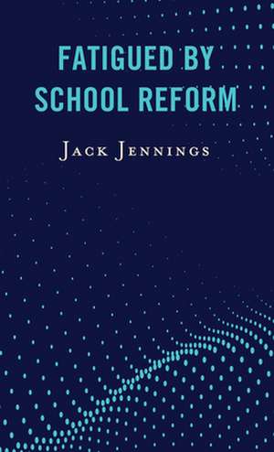 FATIGUED BY SCHOOL REFORM de Jack Jennings