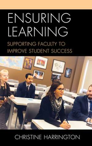 Ensuring Learning: Supporting Faculty to Improve Student Success de Christine Harrington