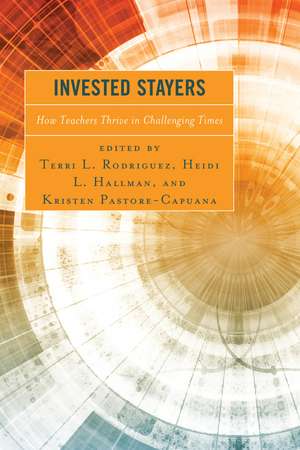 Invested Stayers: How Teachers Thrive in Challenging Times de Terri L. Rodriguez