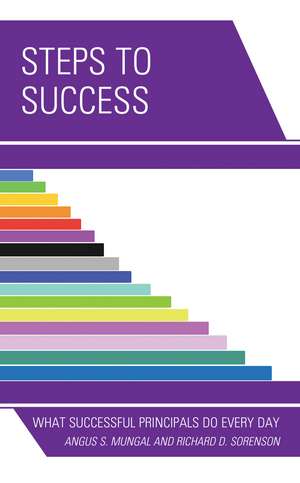 Steps to Success: What Successful Principals Do Everyday de Angus S. Mungal, PhD