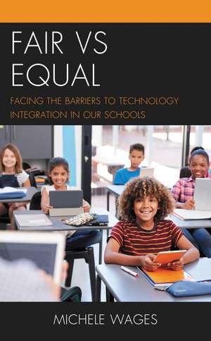 Fair vs Equal: Facing the Barriers to Technology Integration in Our Schools de Michele Wages