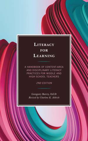 Literacy for Learning: A Handbook of Content-Area and Disciplinary Literacy Practices for Middle and High School Teachers de Gregory Berry, Ed.D