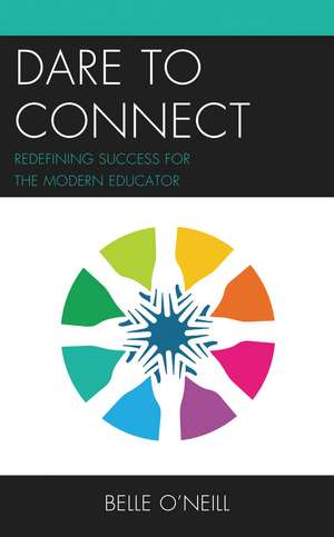Dare to Connect: Redefining Success for the Modern Educator de Belle O'Neill