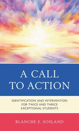 A Call to Action: Identification and Intervention for Twice and Thrice Exceptional Students de Blanche E. Sosland