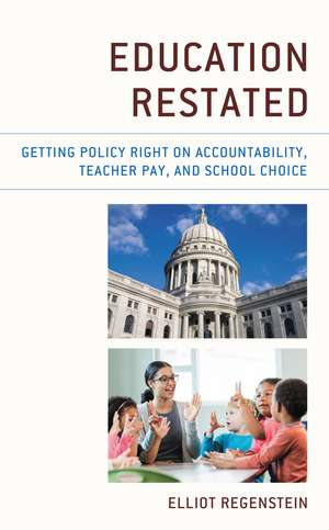Education Restated: Getting Policy Right on Accountability, Teacher Pay, and School Choice de Elliot Regenstein