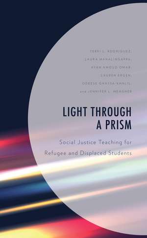 Light Through a Prism: Social Justice Teaching for Refugee and Displaced Students de Terri L. Rodriguez