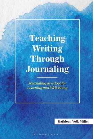 Teaching Writing Through Journaling de Kathleen Volk Miller