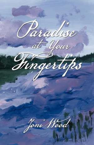 Paradise at Your Fingertips de Joni Wood