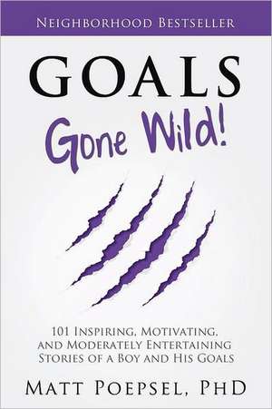 Goals Gone Wild! de Matt A. Poepsel Phd