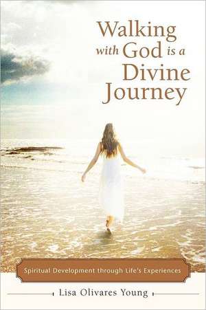 Walking with God Is a Divine Journey de Lisa Olivares Young