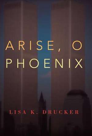 Arise, O Phoenix de Lisa K. Drucker