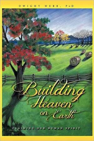 Building Heaven on Earth de Dwight Webb Phd