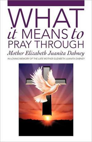 What It Means to Pray Through de Mother Elizabeth Juanita Dabney