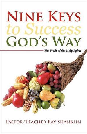 Nine Keys to Success God's Way de Pastor Teacher Ray Shanklin