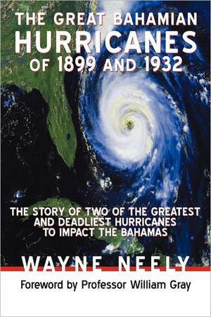 The Great Bahamian Hurricanes of 1899 and 1932 de Wayne Neely