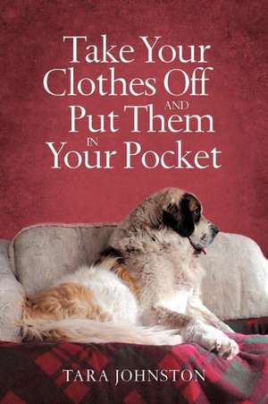 Take Your Clothes Off and Put Them in Your Pocket de Tara Johnston