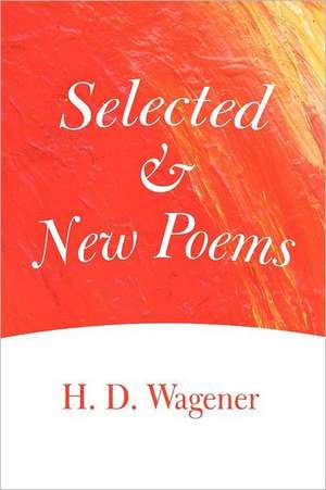 Selected and New Poems de H. D. Wagener