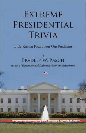 Extreme Presidential Trivia de Bradley W. Rasch