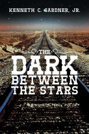 The Dark Between the Stars de Kenneth C. Gardner Jr