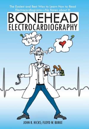 Bonehead Electrocardiography: The Easiest and Best Way to Learn How to Read Electrocardiograms-No Bones about It! de John R. Hicks