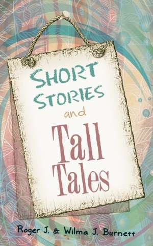 Short Stories and Tall Tales de Roger J. Burnett