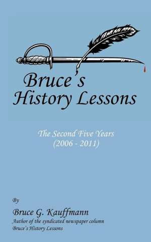 Bruce's History Lessons - The Second Five Years (2006 - 2011) de Bruce G. Kauffmann