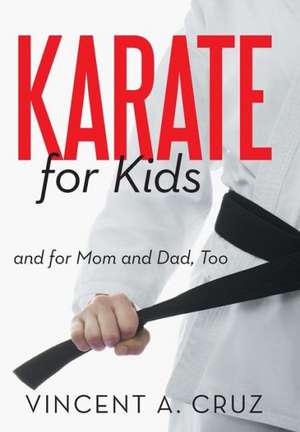 Karate for Kids and for Mom and Dad, Too de Vincent A. Cruz