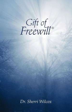 Gift of Freewill de Dr Sherri Wilcox