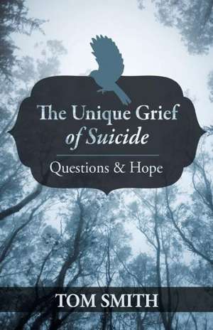 The Unique Grief of Suicide de Tom Smith