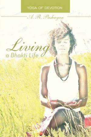 Living a Bhakti Life de A. R. Pashayan