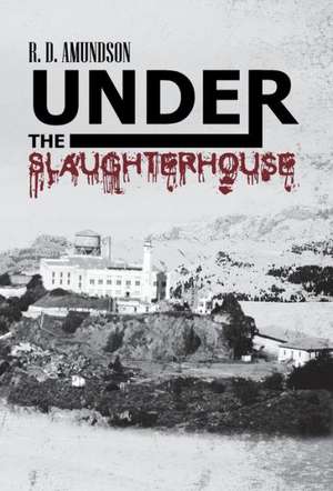 Under the Slaughterhouse de R. D. Amundson