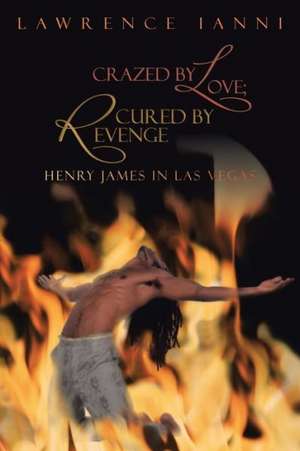 Crazed by Love; Cured by Revenge de Lawrence Ianni