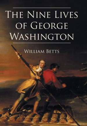 The Nine Lives of George Washington de William W. Betts Jr