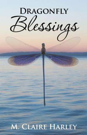 Dragonfly Blessings de M. Claire Harley