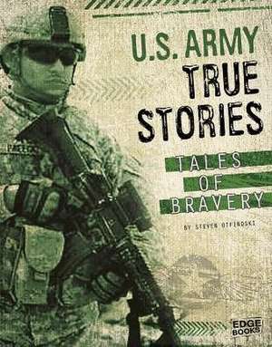 U.S. Army True Stories: Tales of Bravery de Steven Otfinoski