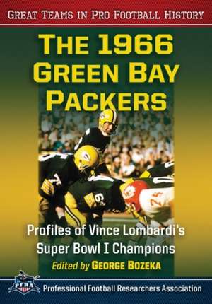 The 1966 Green Bay Packers: Profiles of Vince Lombardi's Super Bowl I Champions de George Bozeka