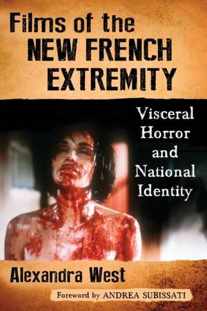 Films of the New French Extremity: Visceral Horror and National Identity de Alexandra West