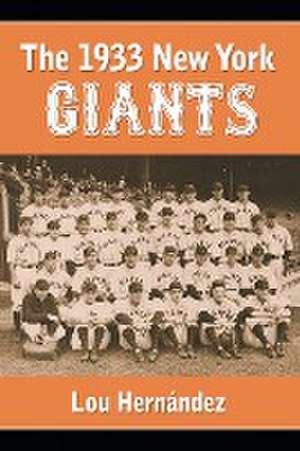 The 1933 New York Giants: Bill Terry's Unexpected World Champions de Lou Hernandez