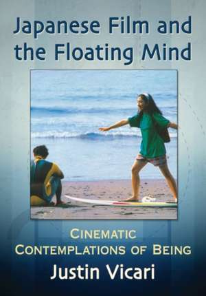 Japanese Film and the Floating Mind: Cinematic Contemplations of Being de Justin Vicari