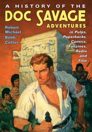 A History of the Doc Savage Adventures in Pulps, Paperbacks, Comics, Fanzines, Radio and Film de Robert Michael Bobb Cotter