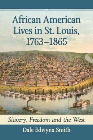 African American Lives in St. Louis, 1763-1865 de Dale Edwyna Smith