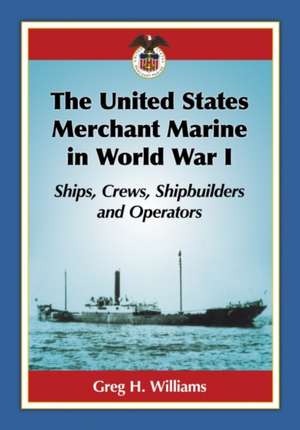 The United States Merchant Marine in World War I de Greg H. Williams