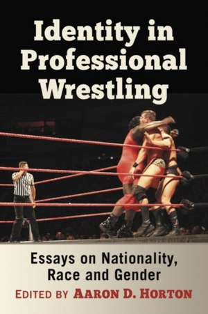 Identity in Professional Wrestling de Aaron D. Horton